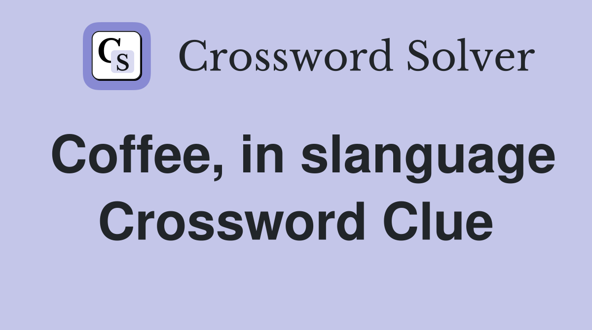 Coffee, in slanguage Crossword Clue