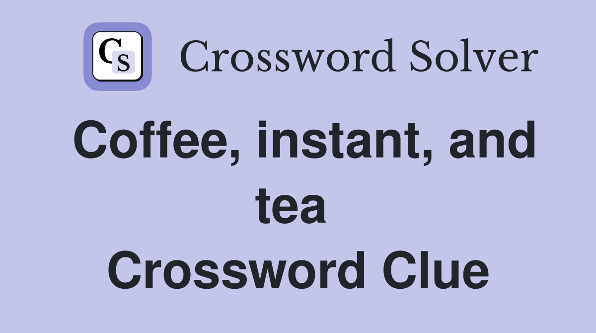 Coffee, instant, and tea  Crossword Clue