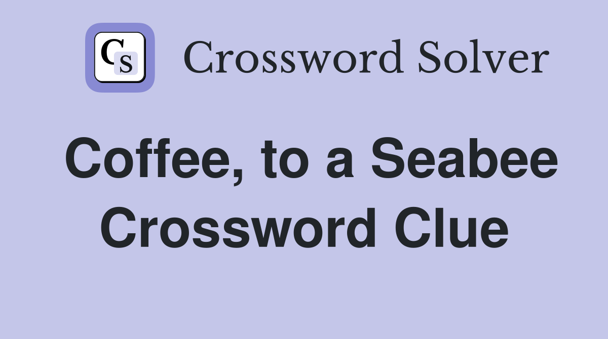 Coffee, to a Seabee Crossword Clue