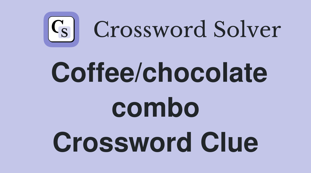 Coffee/chocolate combo Crossword Clue