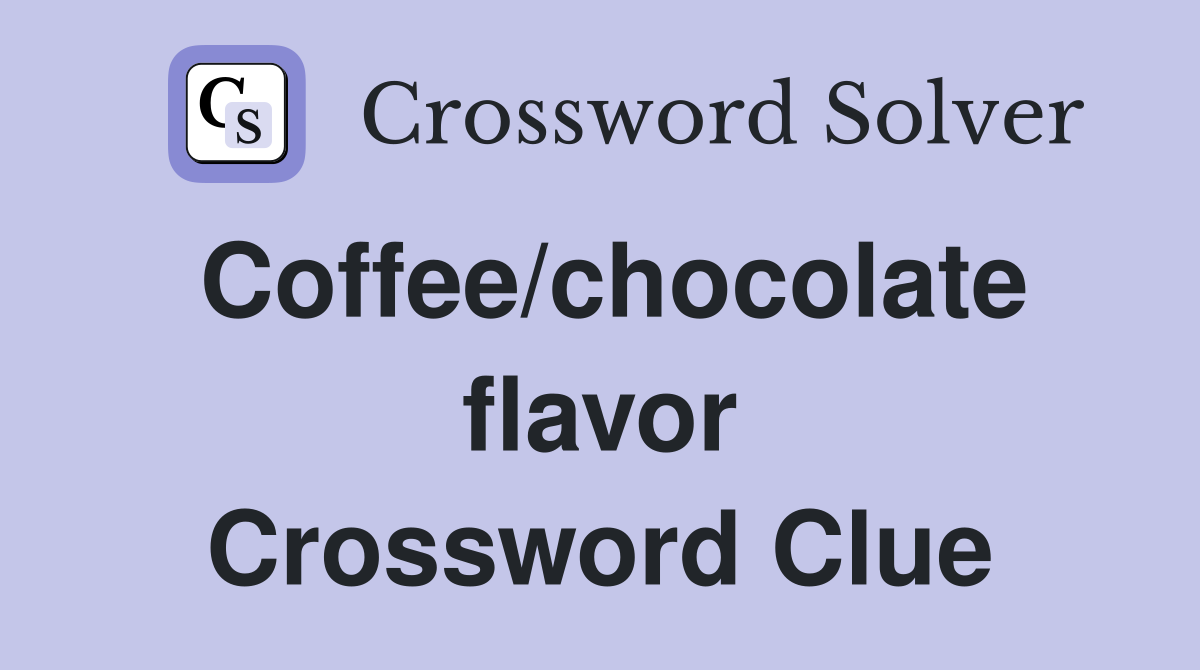 Coffee/chocolate flavor Crossword Clue