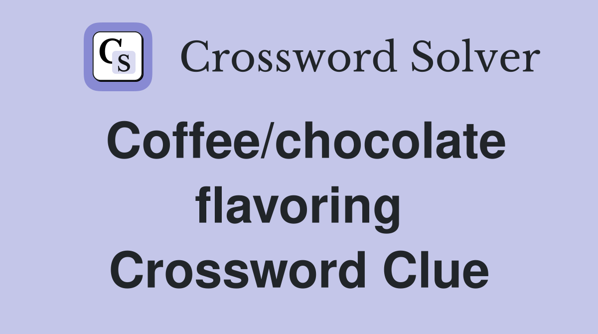 Coffee/chocolate flavoring Crossword Clue