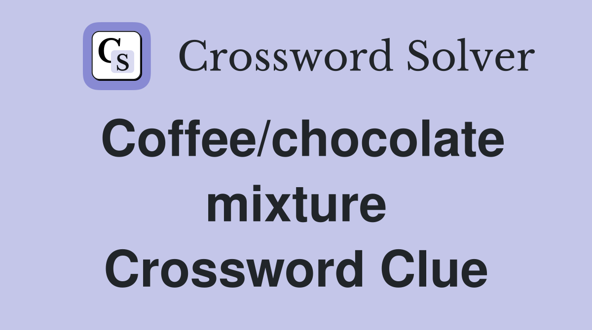 Coffee/chocolate mixture Crossword Clue