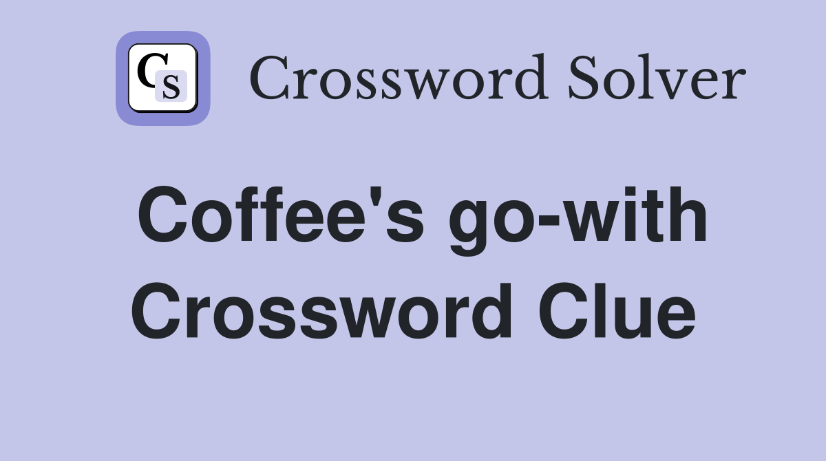 Coffee's go-with Crossword Clue