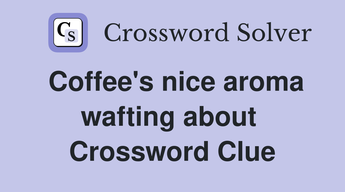 Coffee's nice aroma wafting about  Crossword Clue
