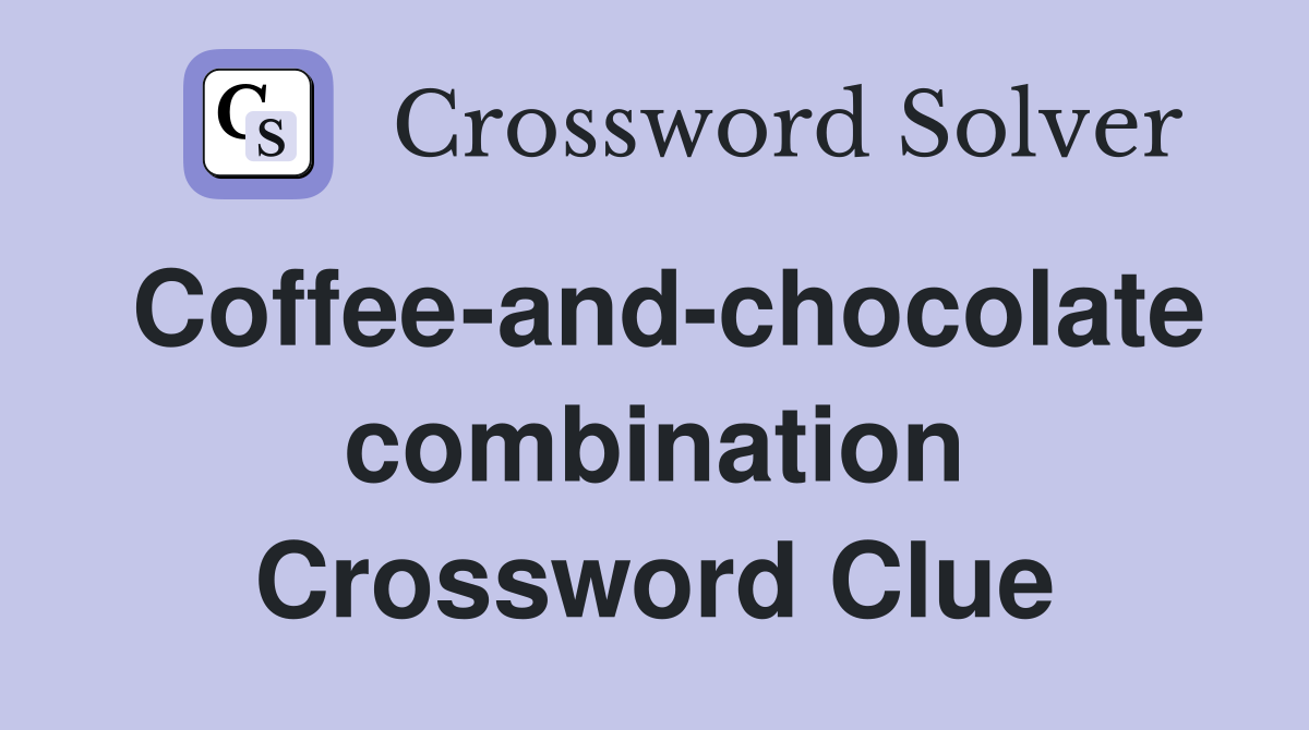 Coffee-and-chocolate combination Crossword Clue