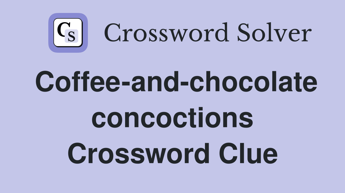 Coffee-and-chocolate concoctions Crossword Clue