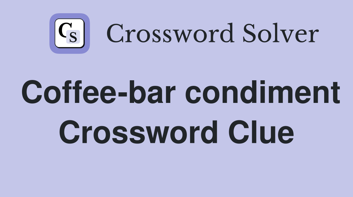 Coffee-bar condiment Crossword Clue