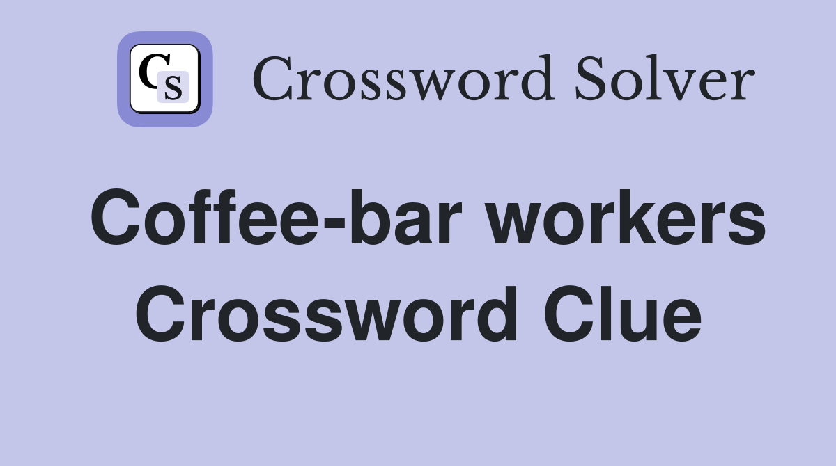 Coffee-bar workers Crossword Clue