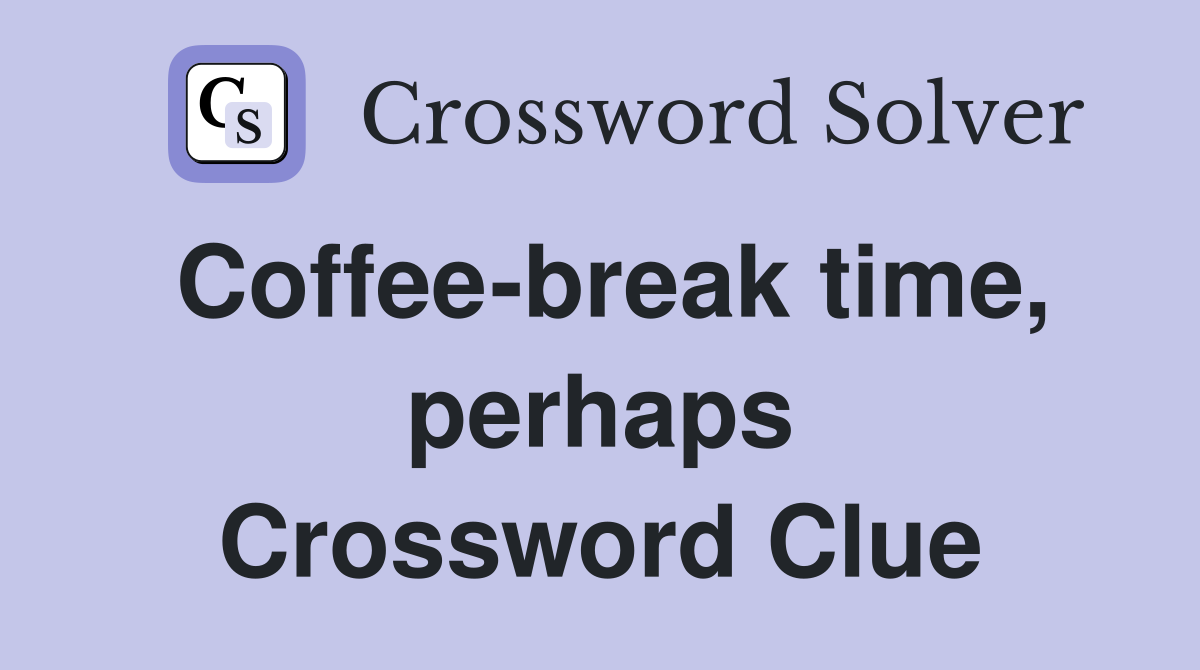 Coffee-break time, perhaps Crossword Clue