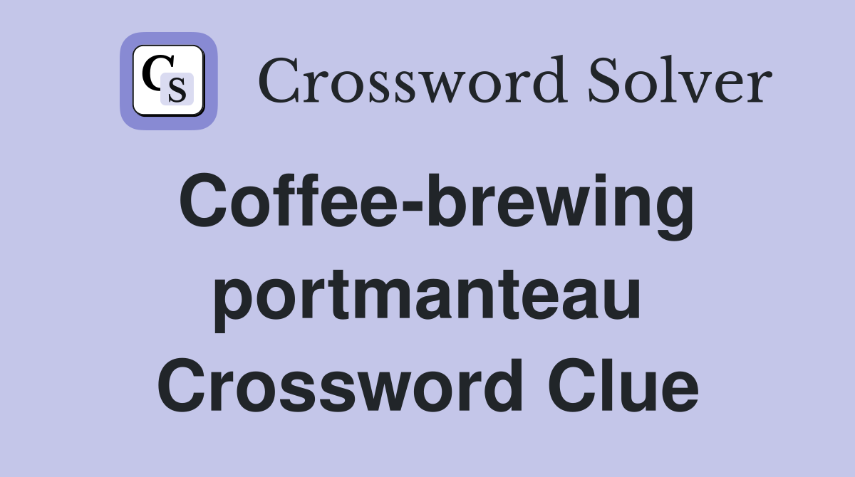 Coffee-brewing portmanteau Crossword Clue
