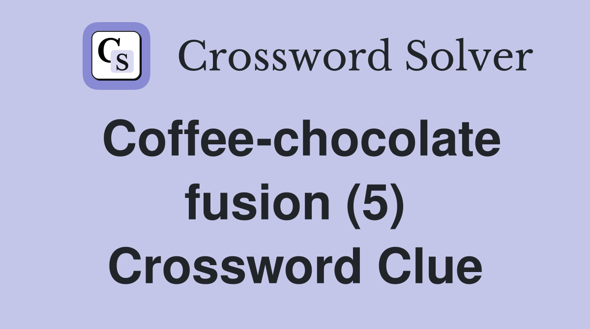 Coffee-chocolate fusion (5) Crossword Clue