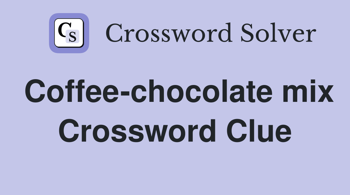 Coffee-chocolate mix Crossword Clue
