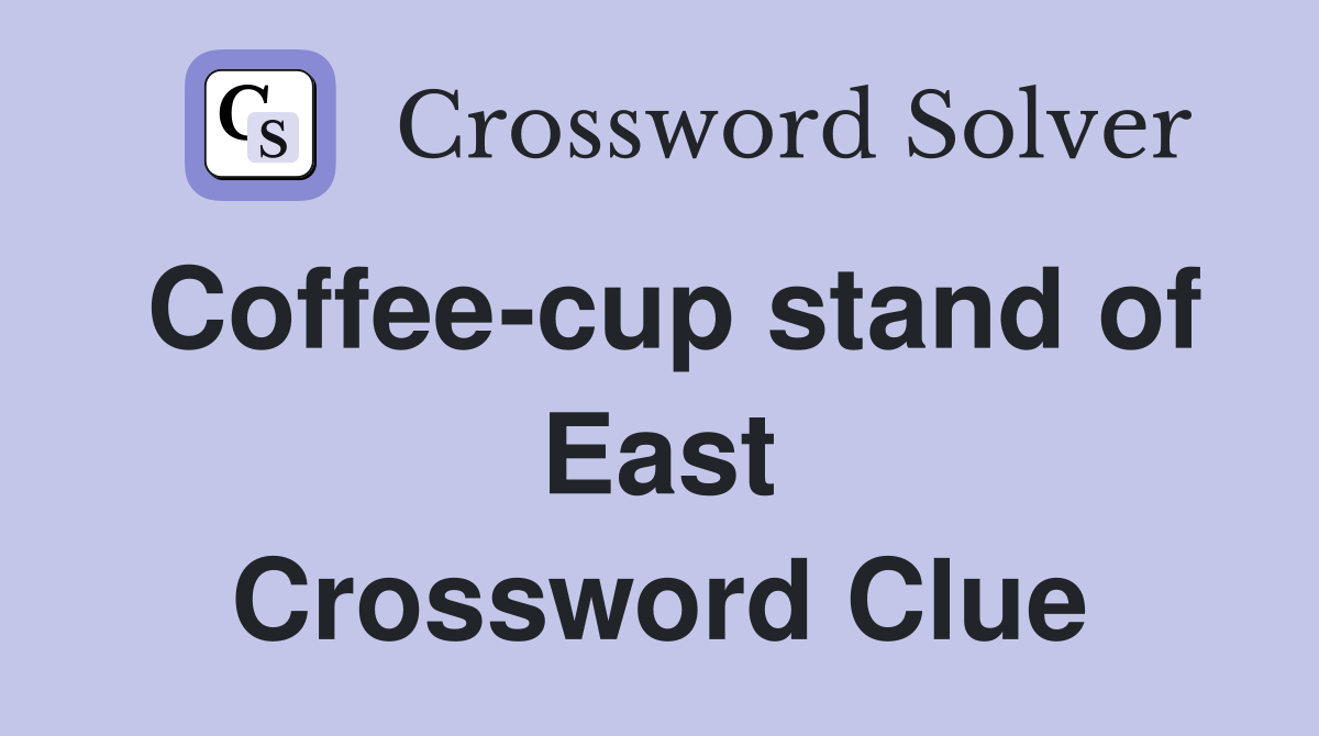 Coffee-cup stand of East Crossword Clue