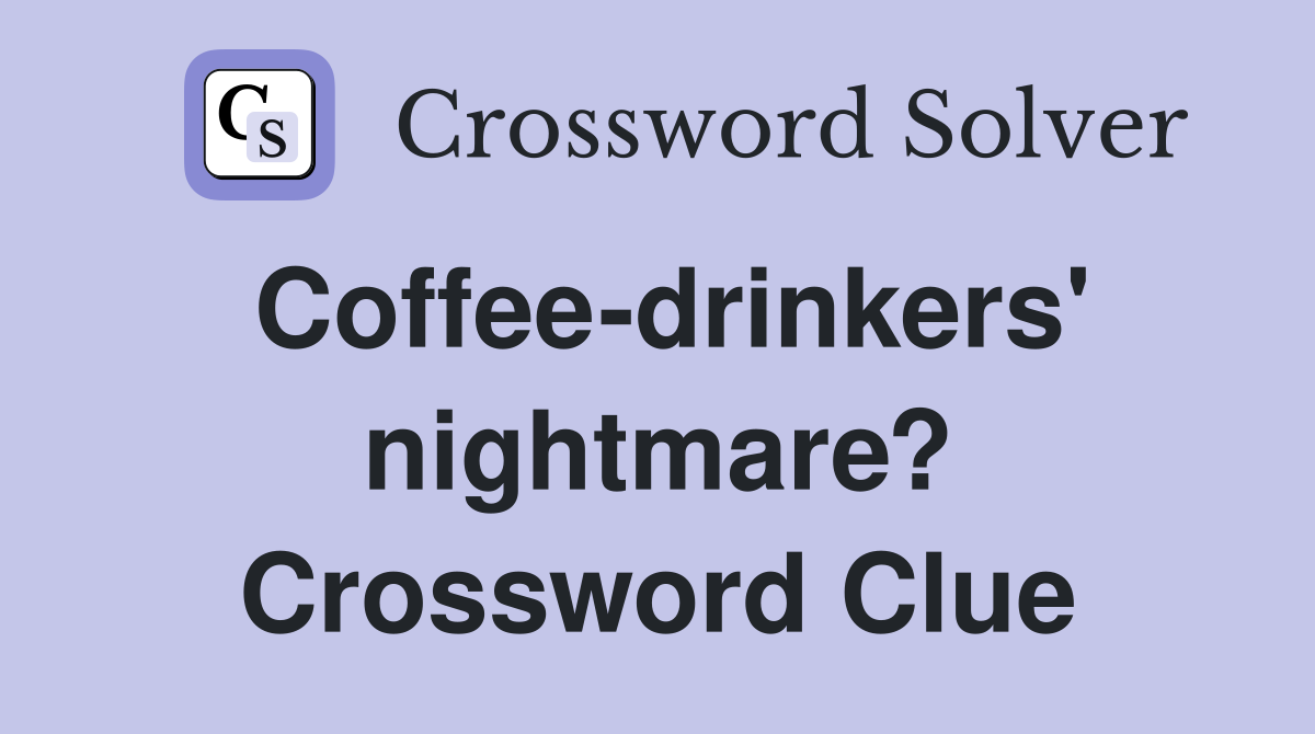 Coffee-drinkers' nightmare? Crossword Clue