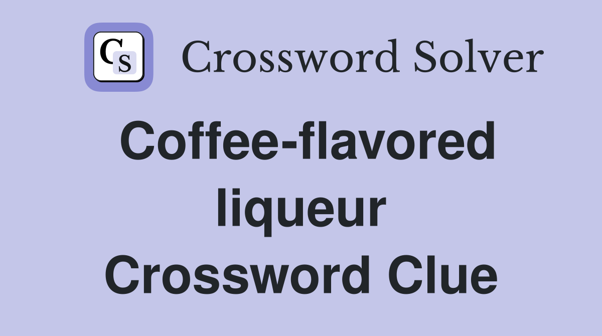 Coffee flavored liqueur Crossword Clue Answers Crossword Solver