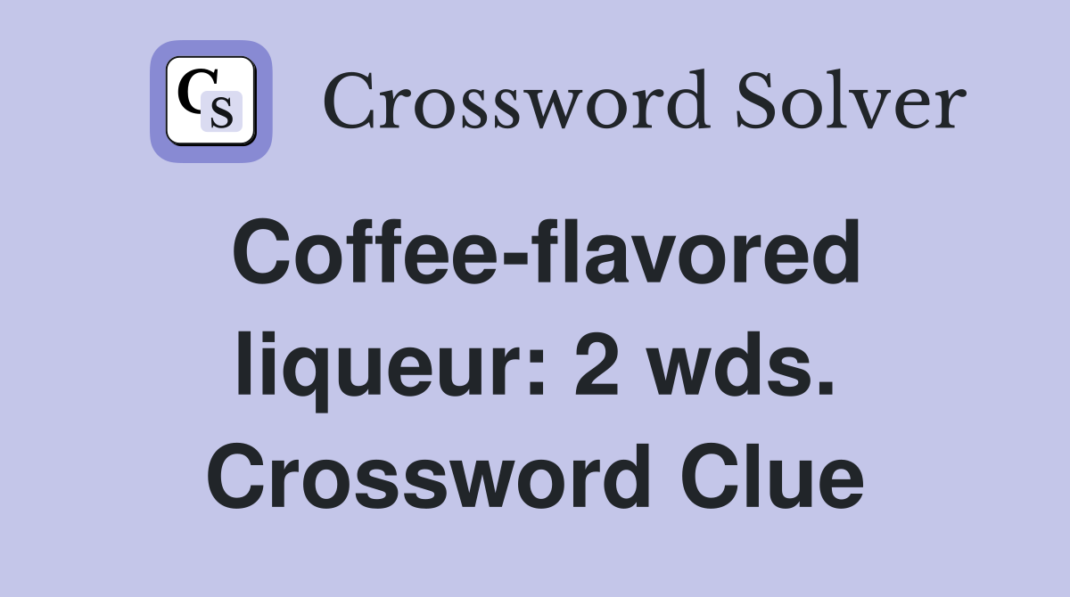 Coffee-flavored liqueur: 2 wds. Crossword Clue