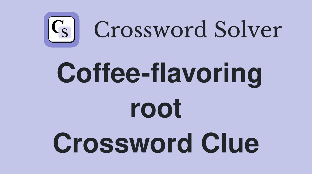 Coffee-flavoring root Crossword Clue