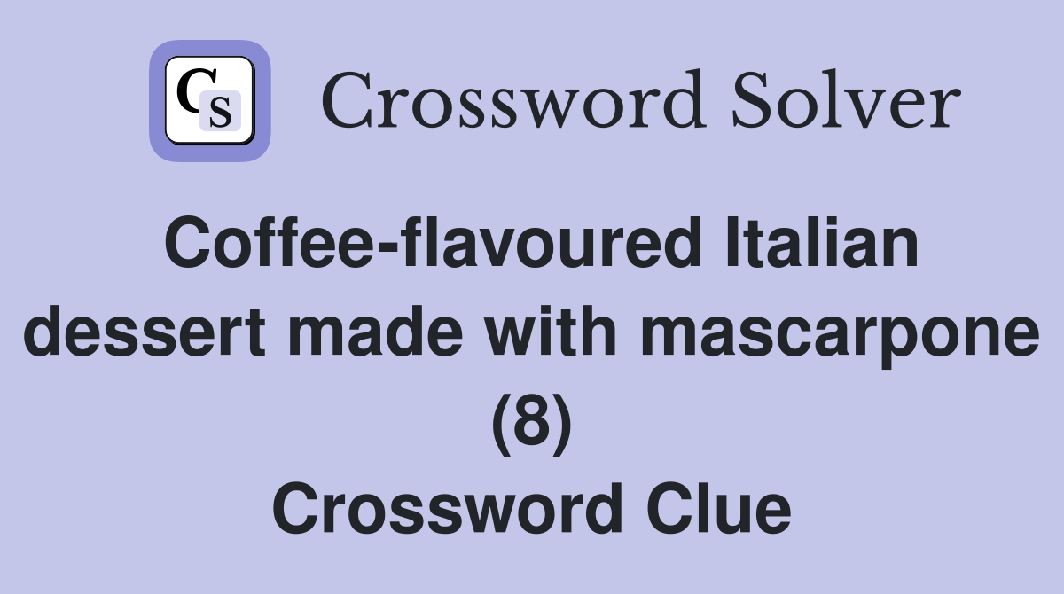 Coffee-flavoured Italian dessert made with mascarpone (8) Crossword Clue