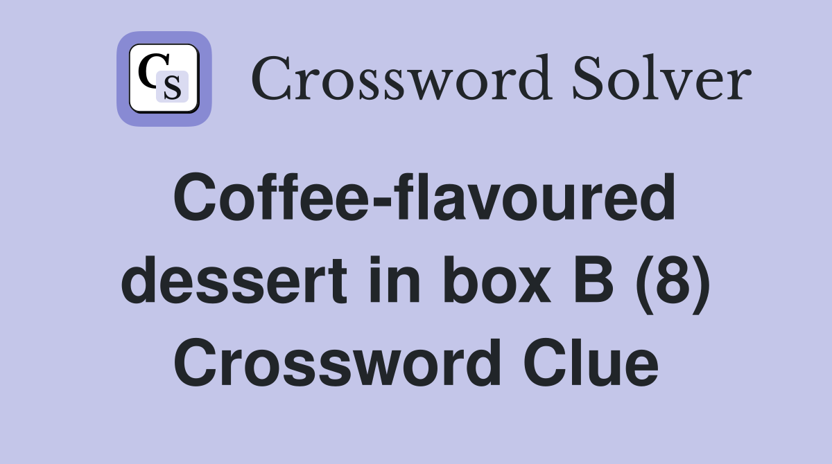 Coffee-flavoured dessert in box B (8) Crossword Clue