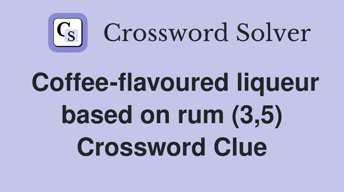 Coffee-flavoured liqueur based on rum (3,5) Crossword Clue