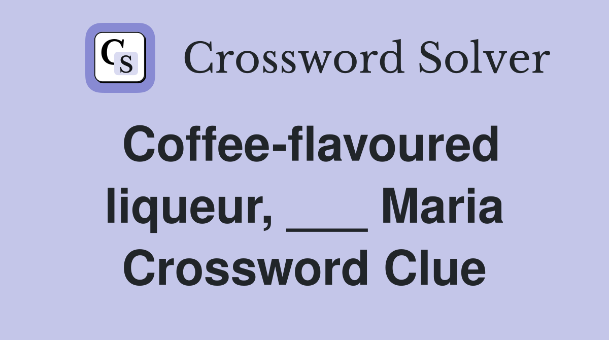 Coffee-flavoured liqueur, ___ Maria Crossword Clue