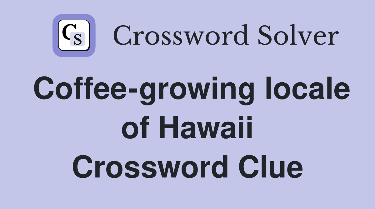 Coffee-growing locale of Hawaii Crossword Clue