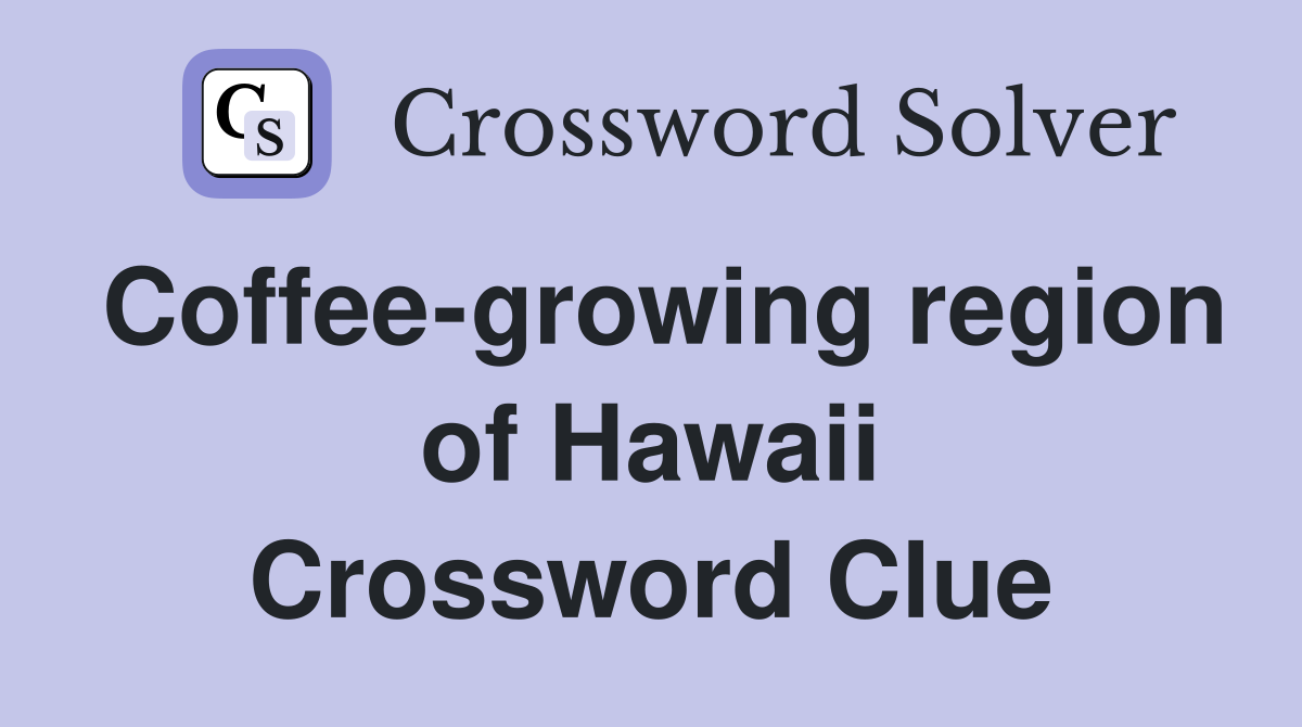 Coffee-growing region of Hawaii Crossword Clue