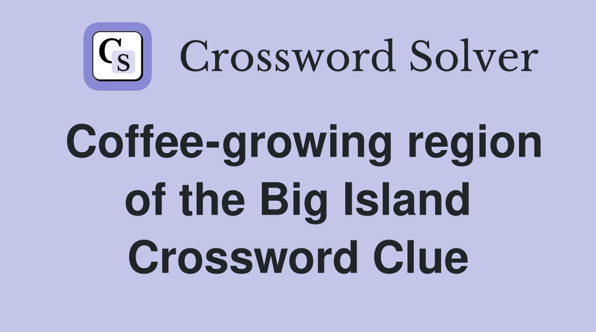 Coffee-growing region of the Big Island Crossword Clue