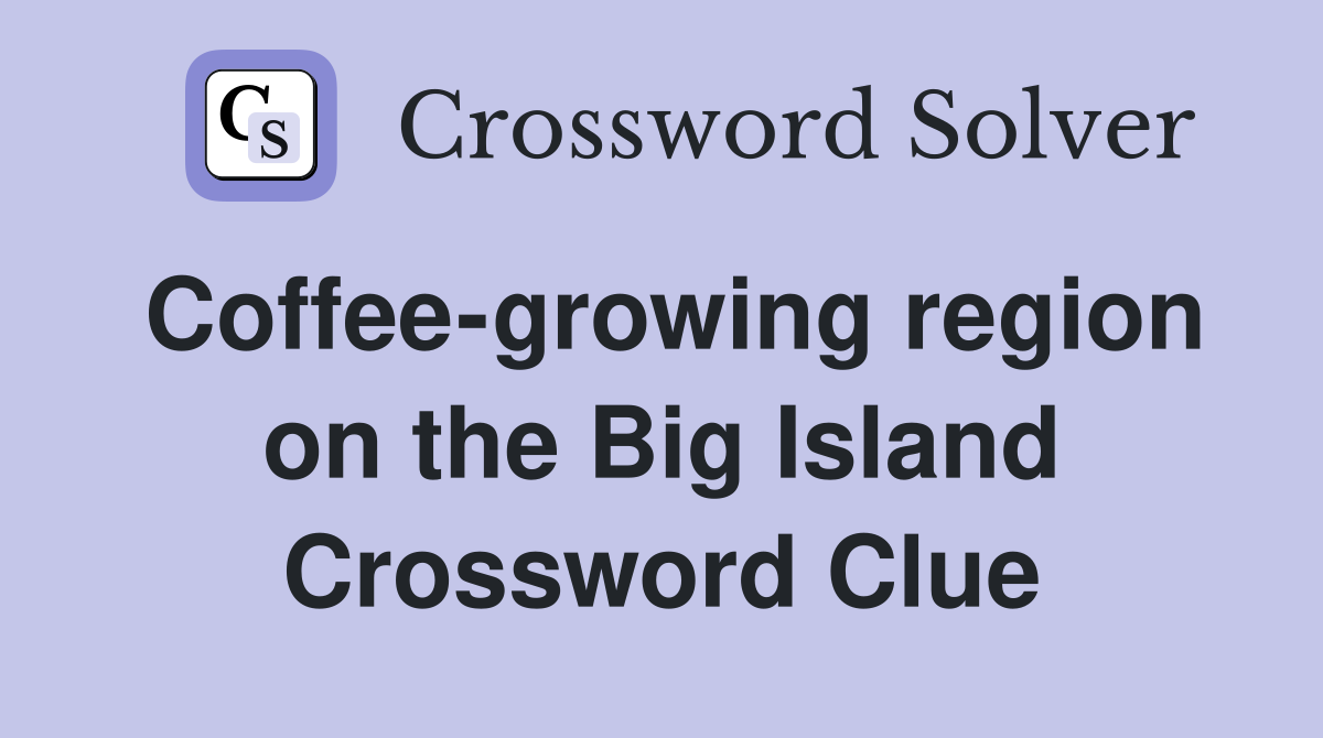 Coffee-growing region on the Big Island Crossword Clue