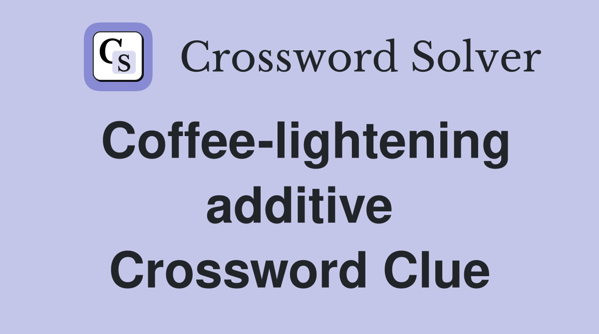Coffee-lightening additive Crossword Clue