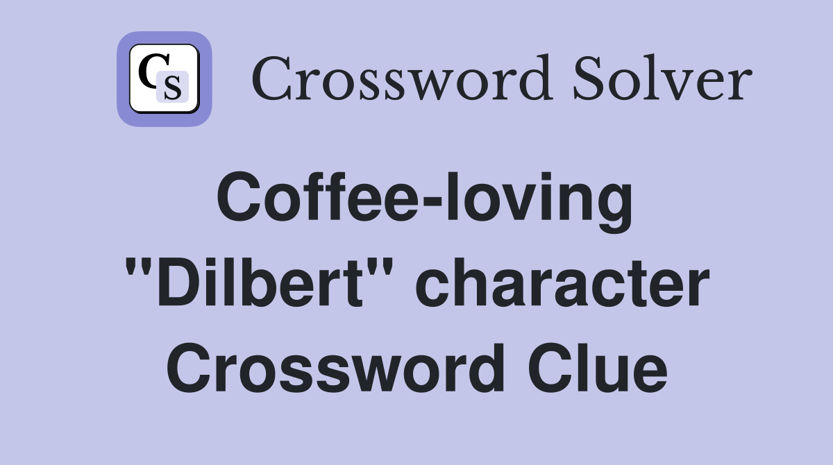 Coffee-loving "Dilbert" character Crossword Clue