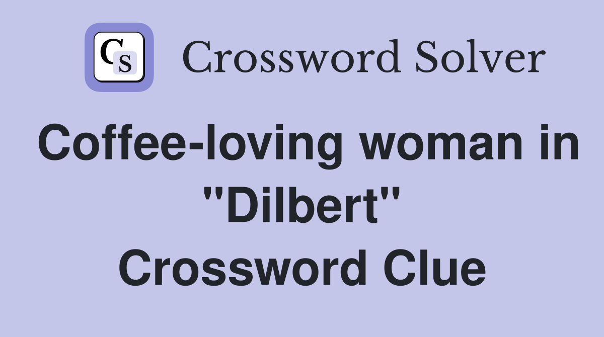 Coffee-loving woman in "Dilbert" Crossword Clue