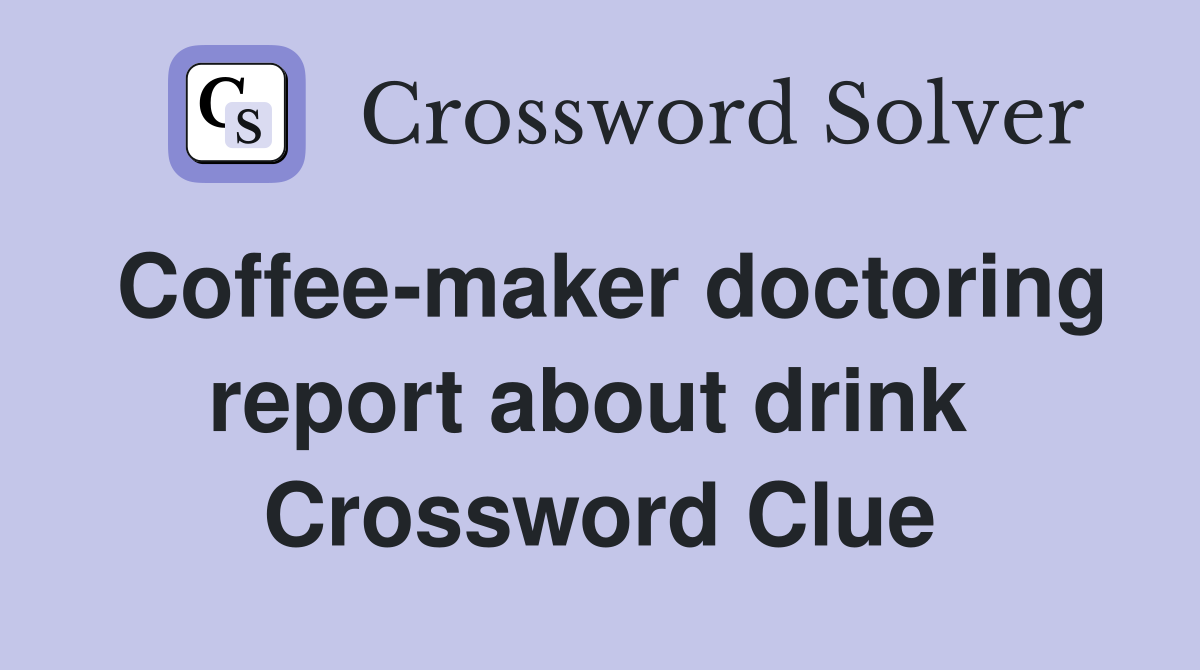 Coffee-maker doctoring report about drink  Crossword Clue