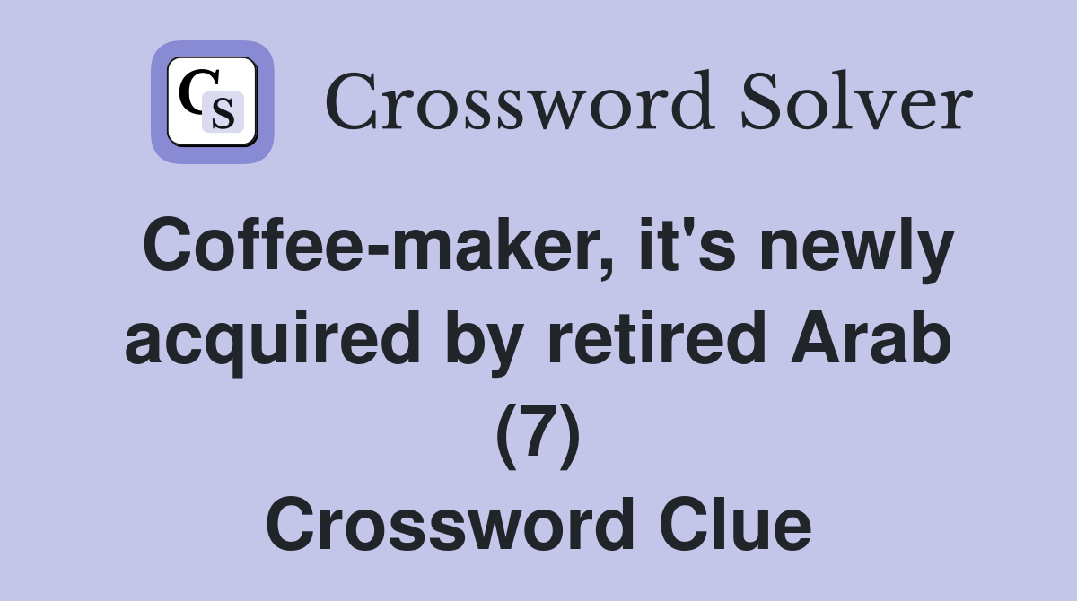 Coffee-maker, it's newly acquired by retired Arab (7) Crossword Clue