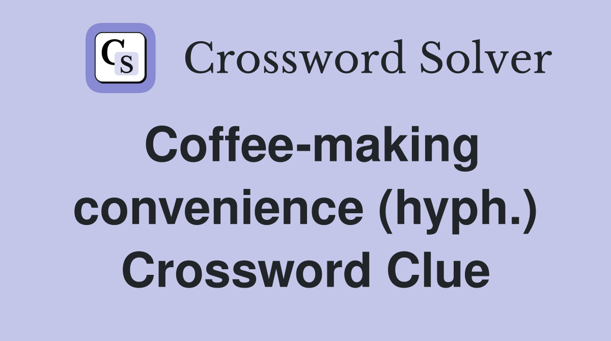 Coffee-making convenience (hyph.) Crossword Clue