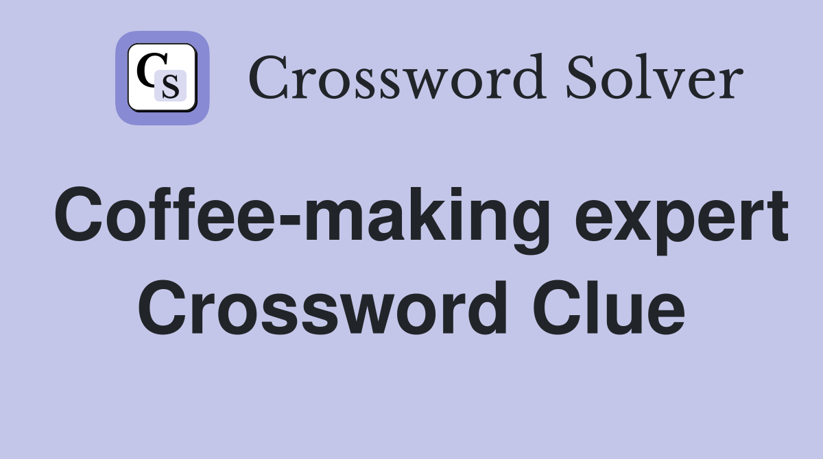 Coffee-making expert Crossword Clue