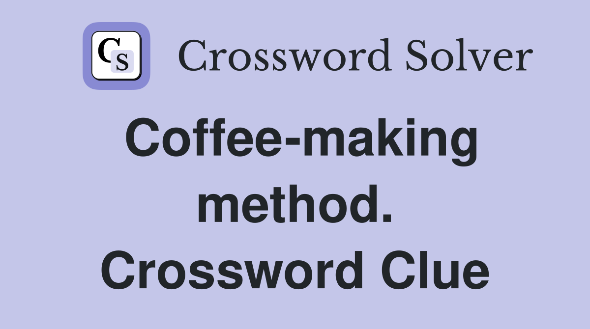 Coffee-making method. Crossword Clue