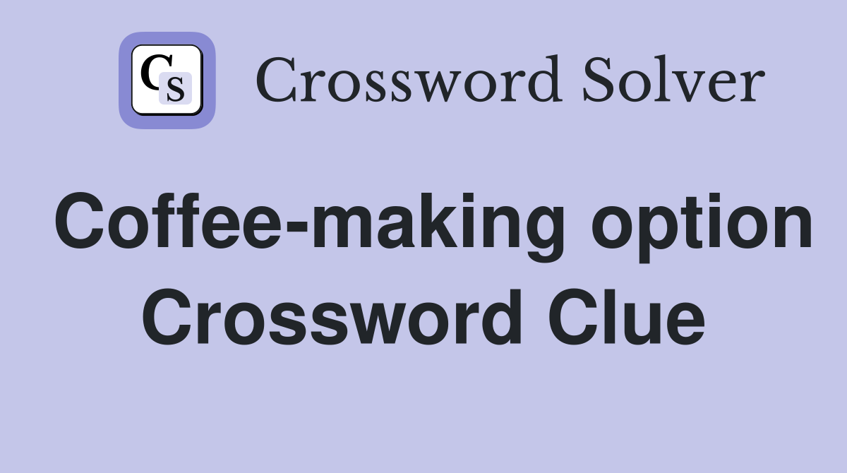 Coffee-making option Crossword Clue
