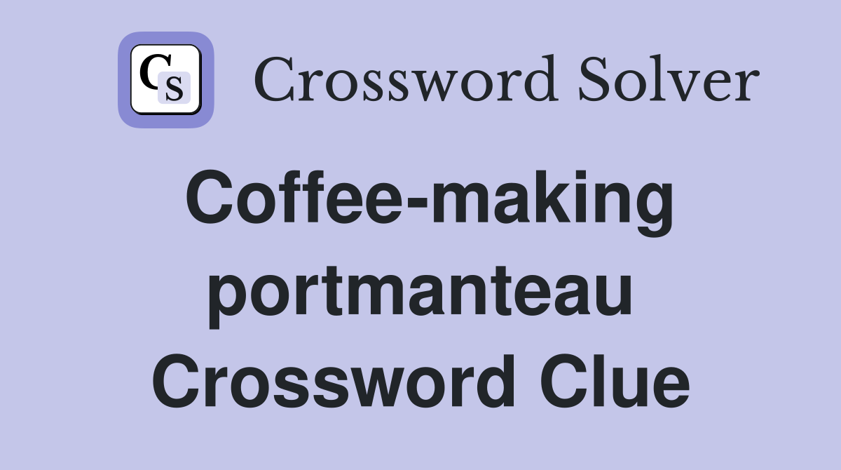 Coffee-making portmanteau Crossword Clue