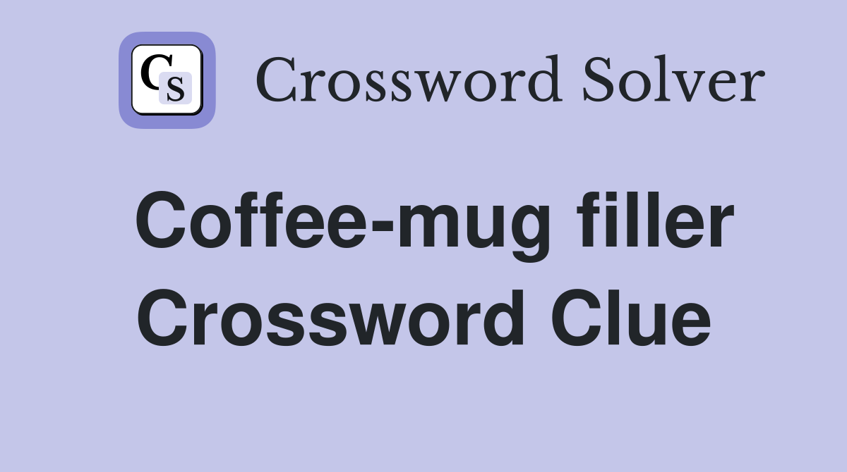 Coffee-mug filler Crossword Clue