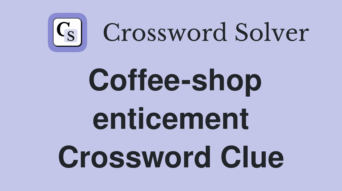 Coffee-shop enticement Crossword Clue