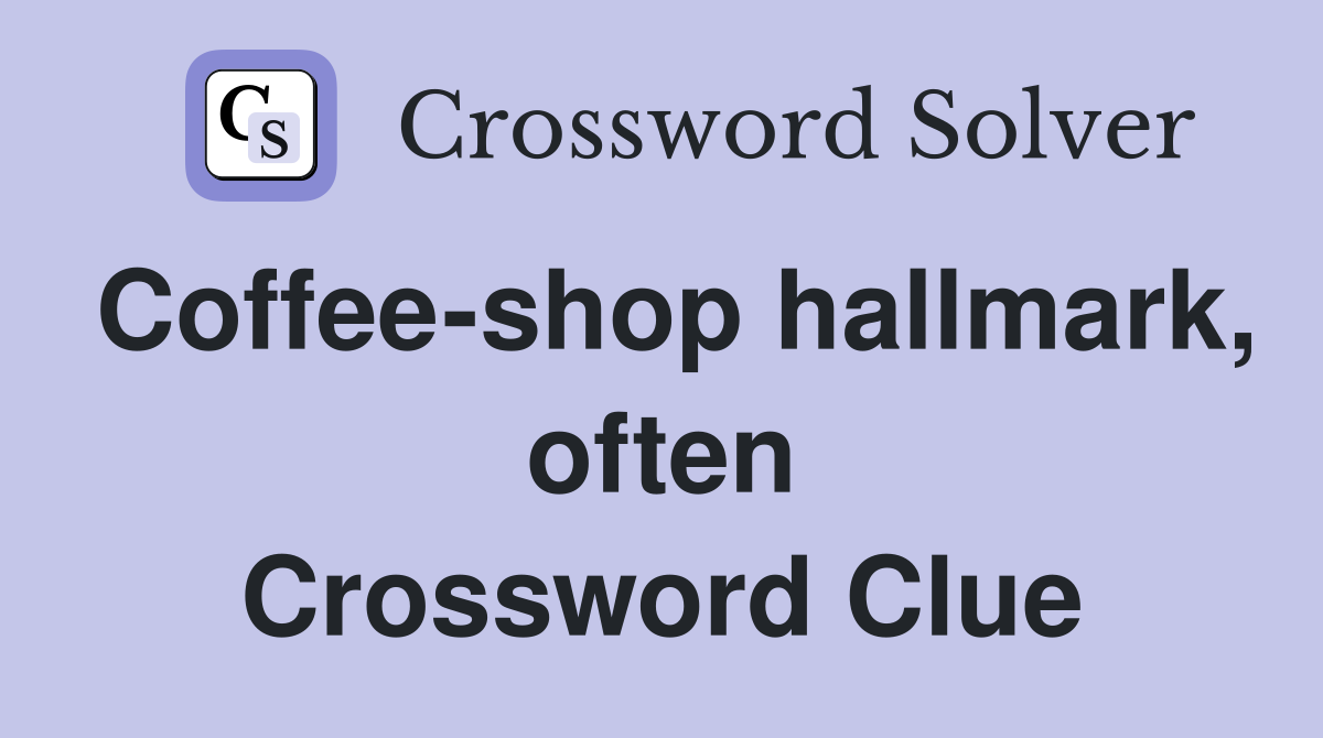 Coffee-shop hallmark, often Crossword Clue