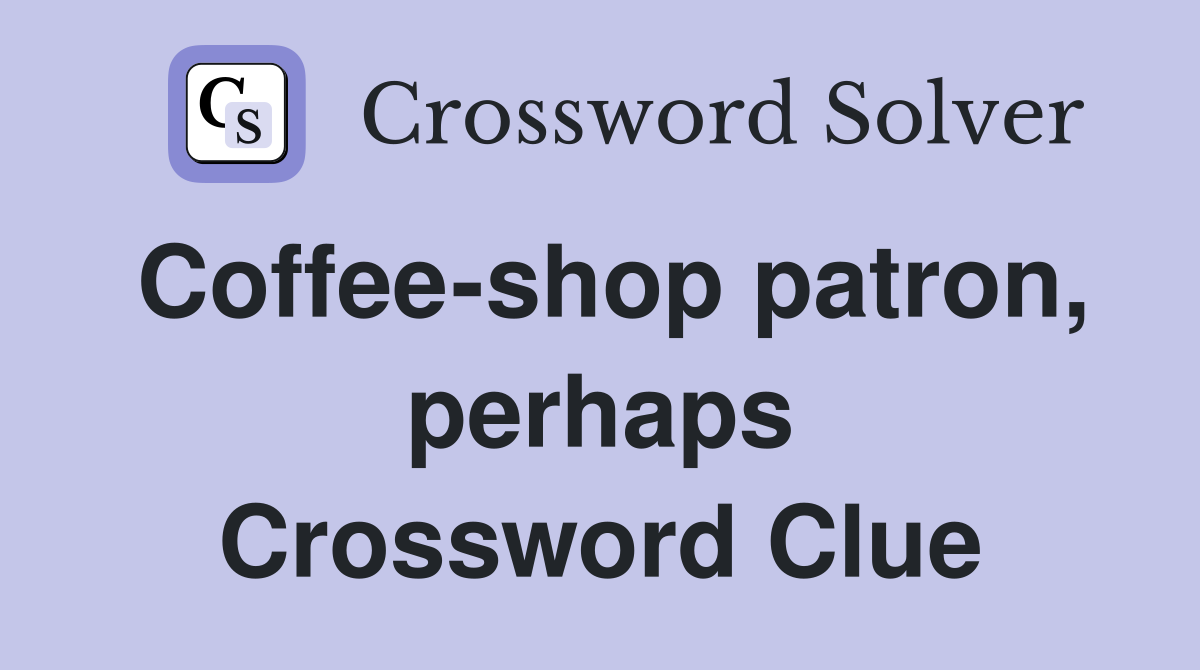 Coffee-shop patron, perhaps Crossword Clue