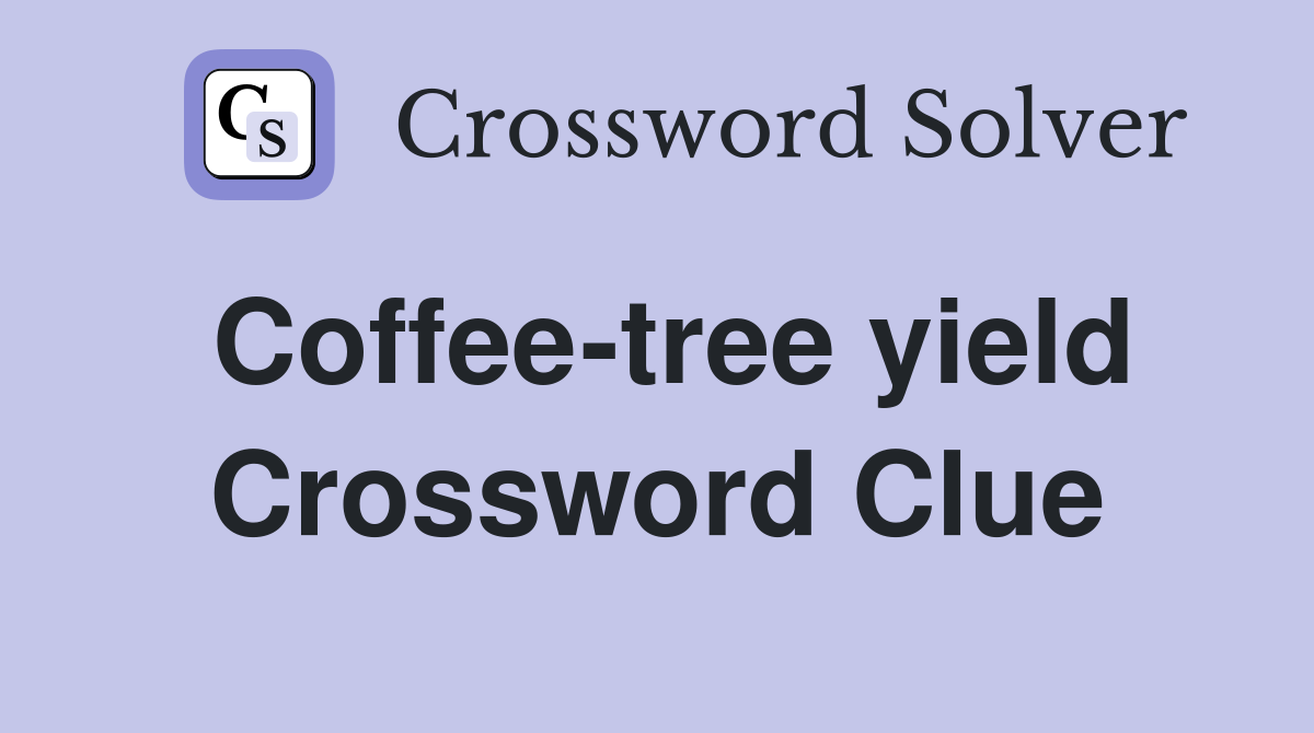 Coffee-tree yield Crossword Clue