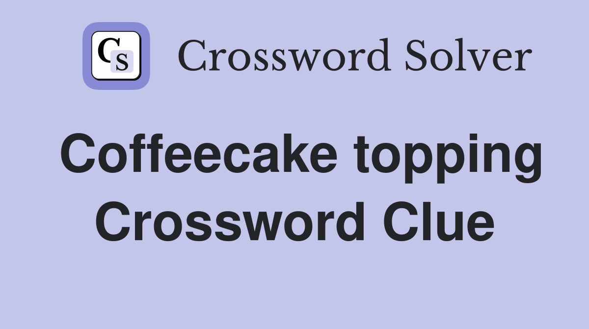 Coffeecake topping Crossword Clue