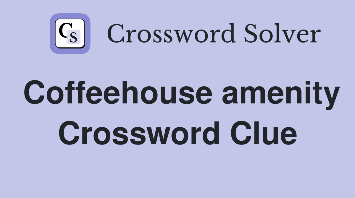 Coffeehouse amenity Crossword Clue