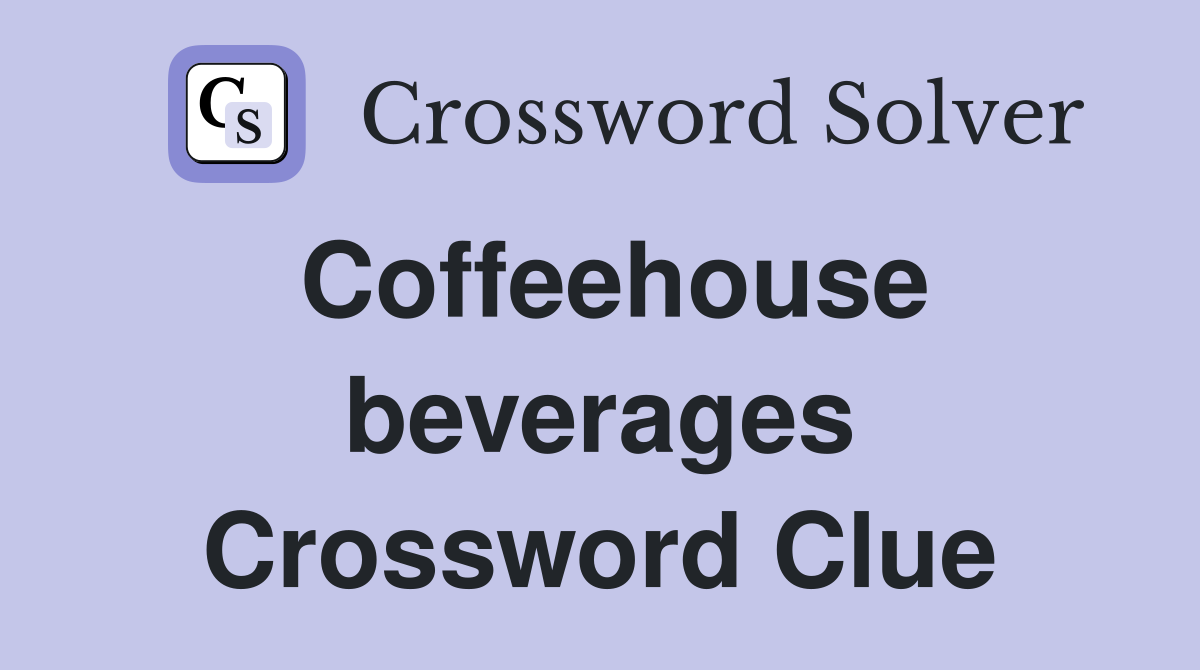 Coffeehouse beverages Crossword Clue