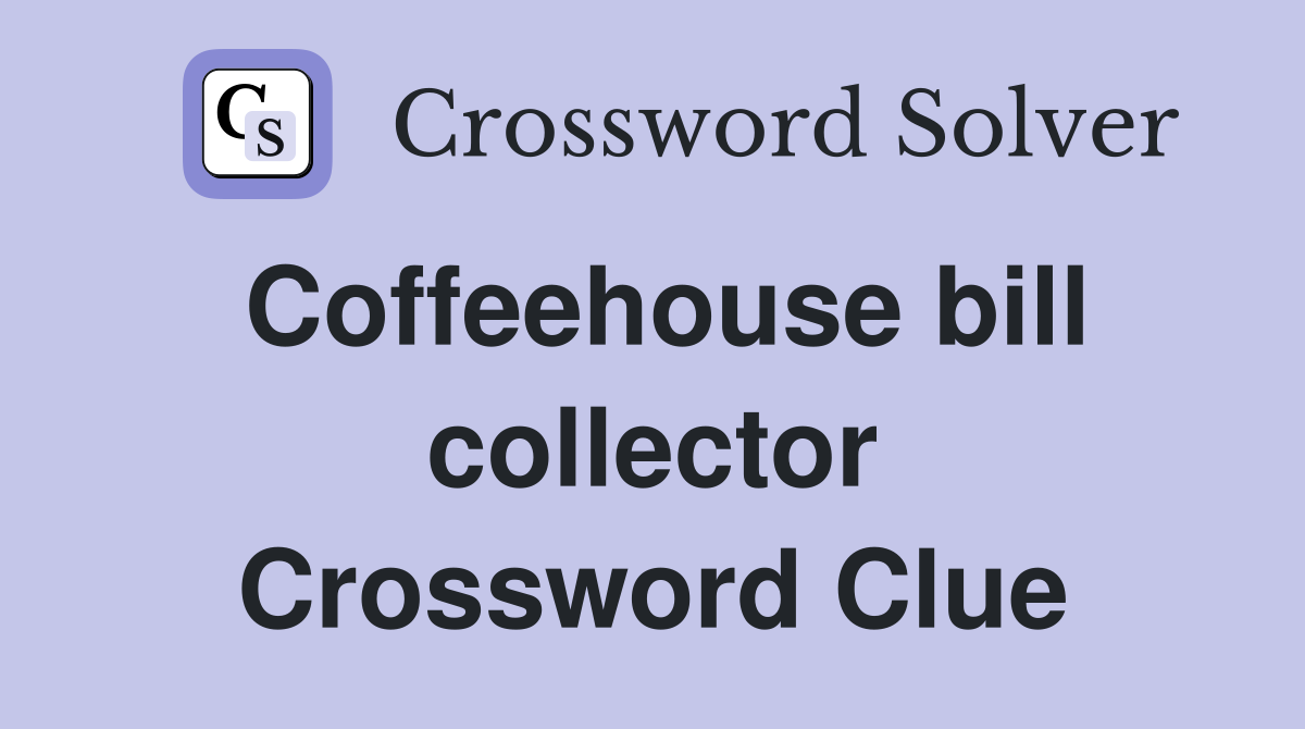 Coffeehouse bill collector Crossword Clue