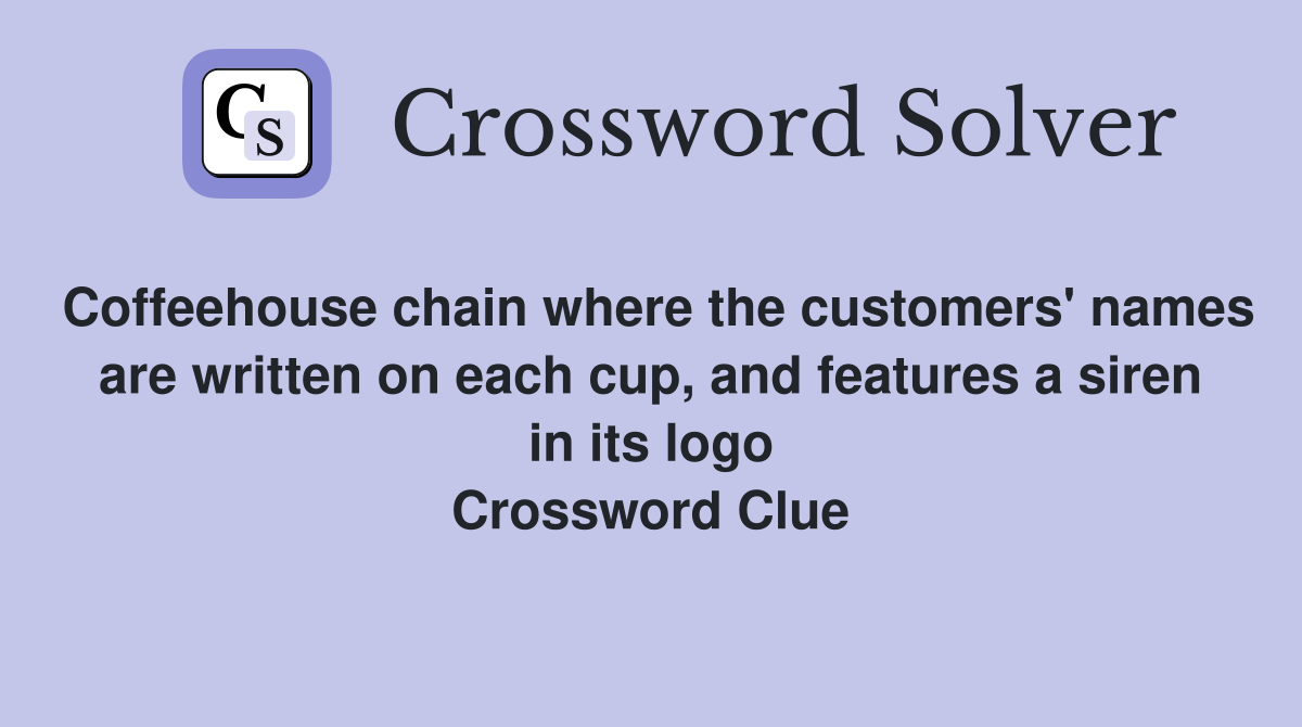 Coffeehouse chain where the customers' names are written on each cup, and features a siren in its logo Crossword Clue